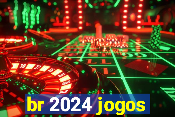 br 2024 jogos