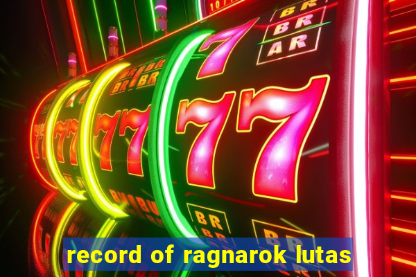 record of ragnarok lutas