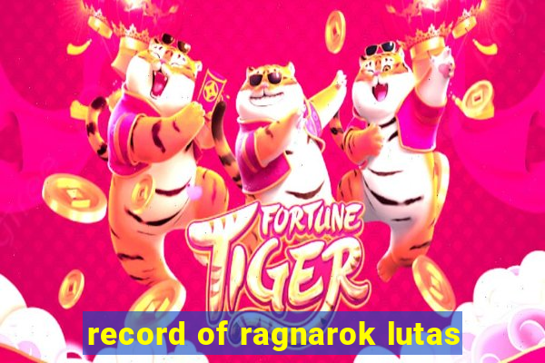 record of ragnarok lutas