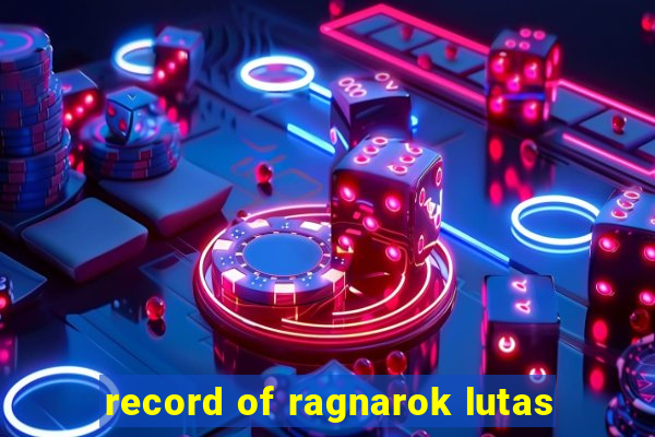 record of ragnarok lutas