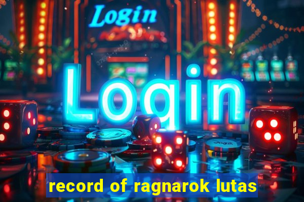 record of ragnarok lutas