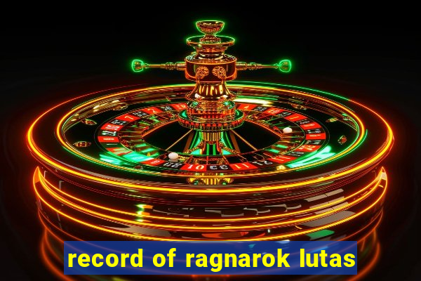 record of ragnarok lutas