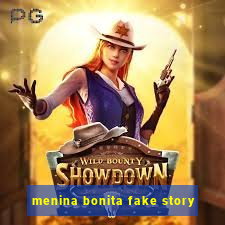 menina bonita fake story