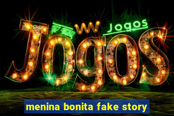 menina bonita fake story