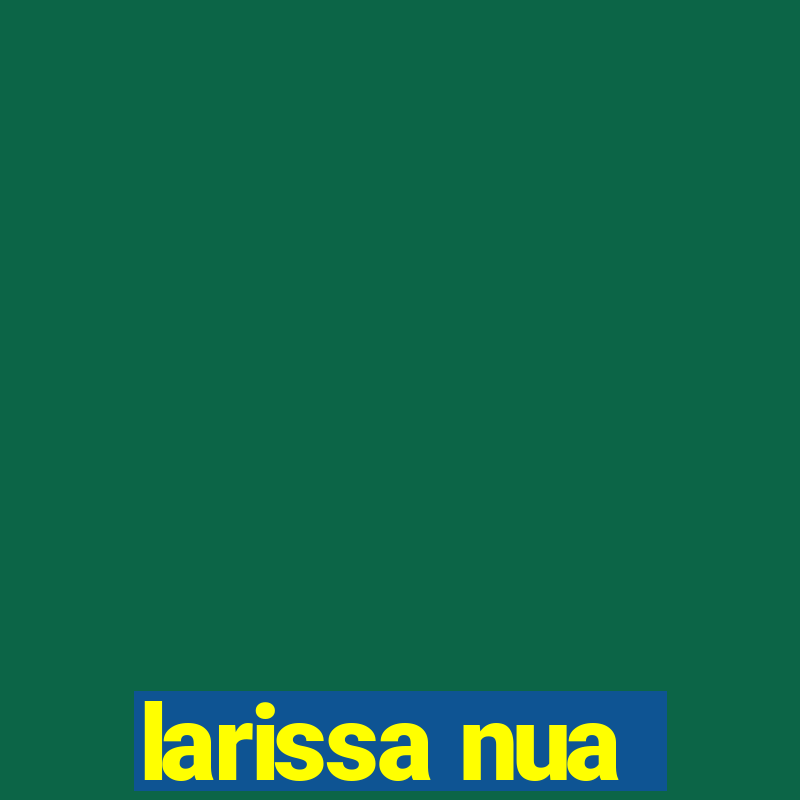 larissa nua