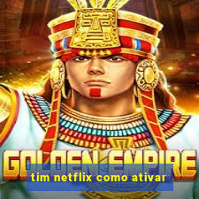 tim netflix como ativar