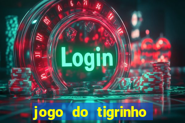 jogo do tigrinho sem deposito