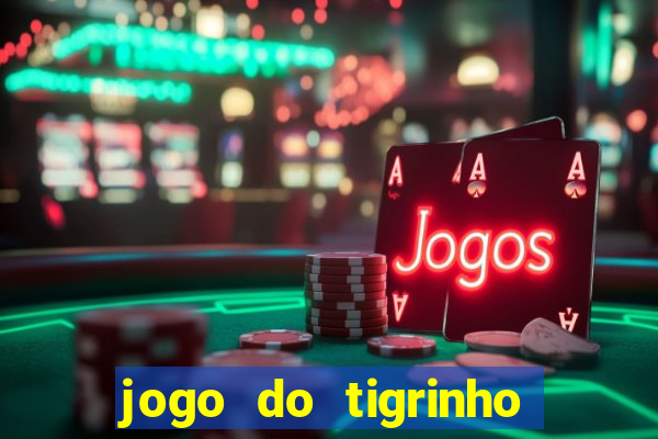 jogo do tigrinho sem deposito