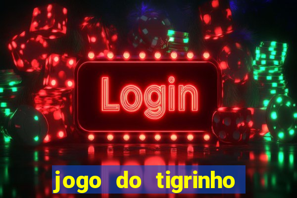 jogo do tigrinho sem deposito