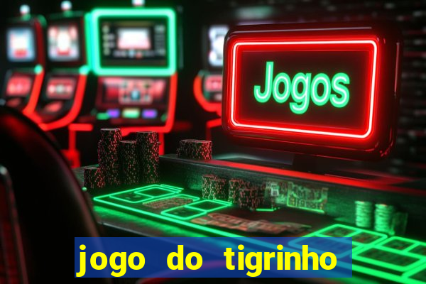 jogo do tigrinho sem deposito