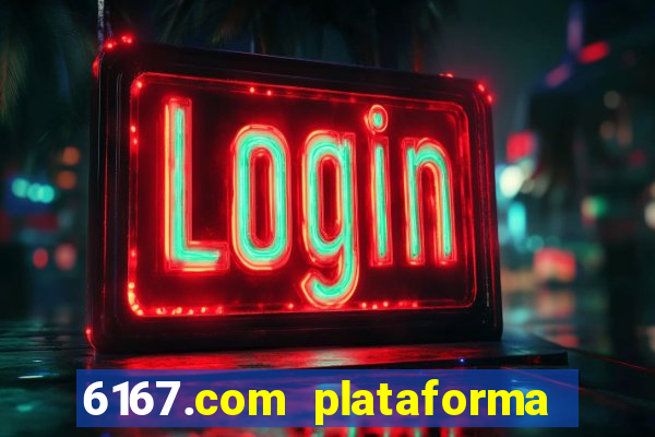 6167.com plataforma de jogos