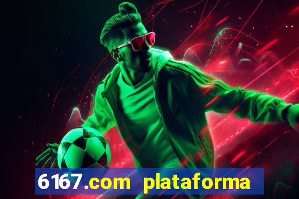 6167.com plataforma de jogos