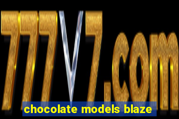 chocolate models blaze