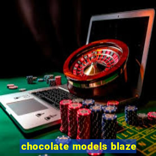 chocolate models blaze