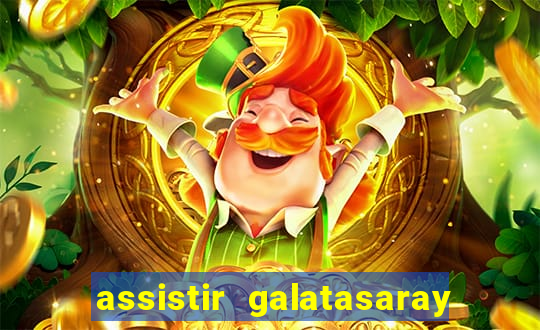 assistir galatasaray ao vivo