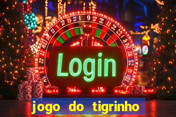 jogo do tigrinho casa chinesa é confiável