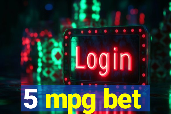 5 mpg bet