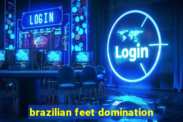 brazilian feet domination