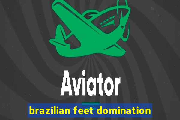 brazilian feet domination