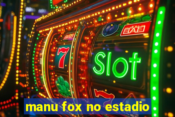 manu fox no estadio