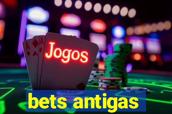 bets antigas