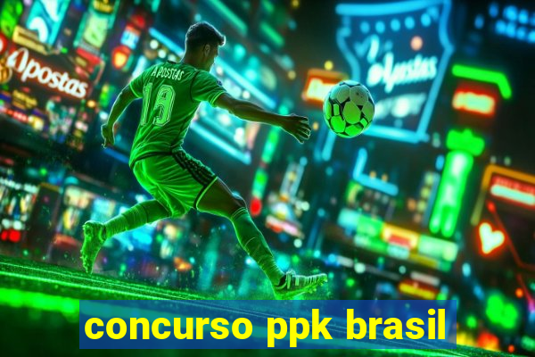 concurso ppk brasil