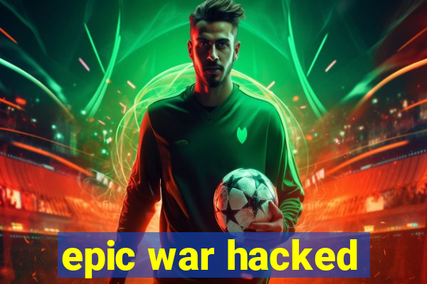 epic war hacked