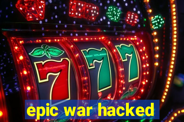 epic war hacked