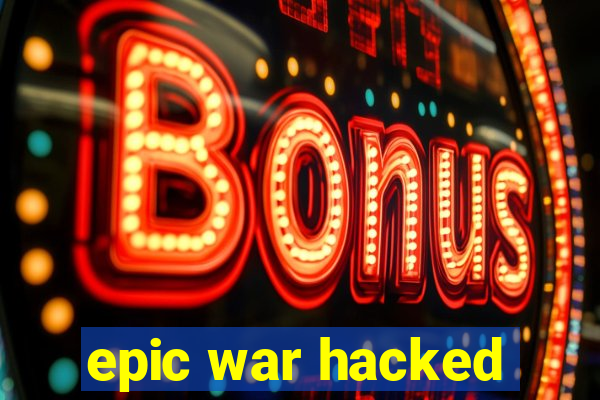 epic war hacked