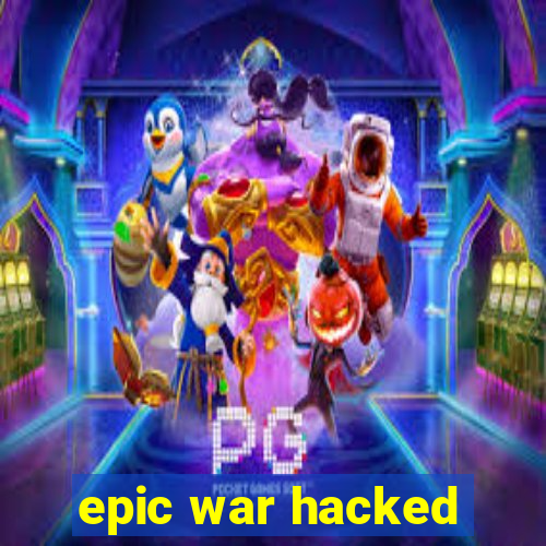 epic war hacked