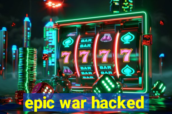 epic war hacked