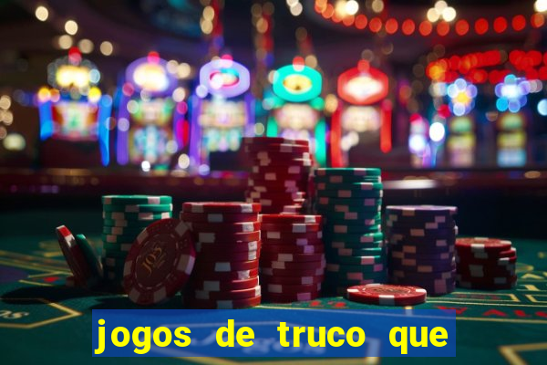 jogos de truco que ganha dinheiro