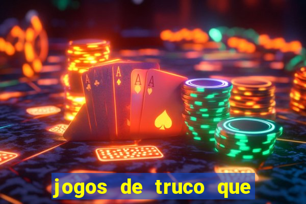 jogos de truco que ganha dinheiro