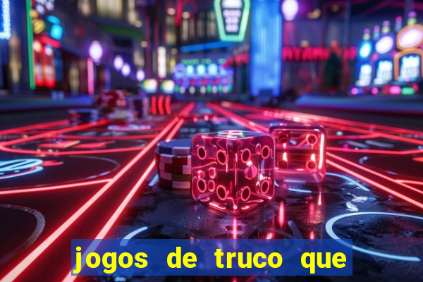 jogos de truco que ganha dinheiro