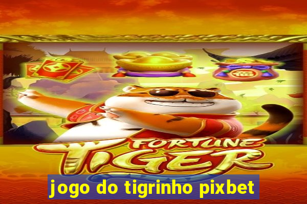 jogo do tigrinho pixbet