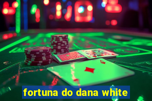 fortuna do dana white