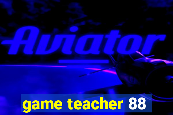 game teacher 88