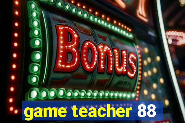 game teacher 88