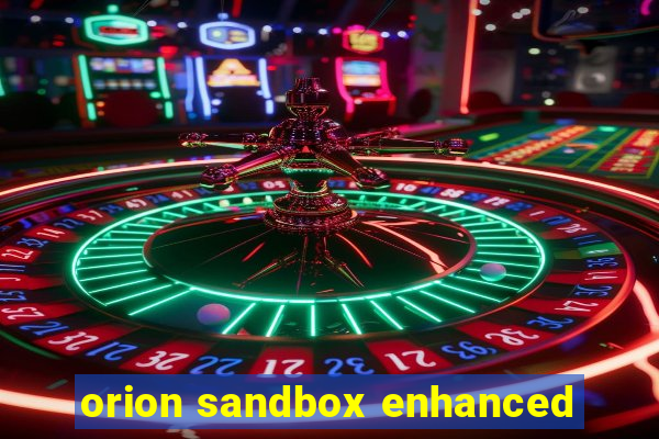 orion sandbox enhanced