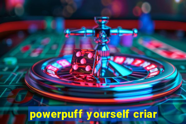 powerpuff yourself criar