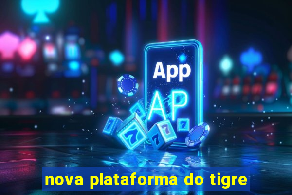 nova plataforma do tigre