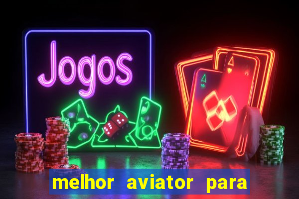 melhor aviator para ganhar dinheiro