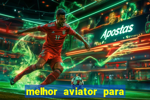 melhor aviator para ganhar dinheiro