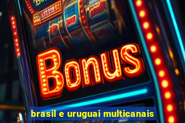 brasil e uruguai multicanais