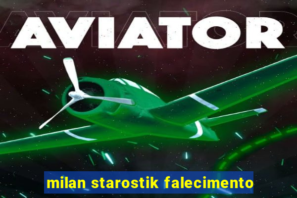 milan starostik falecimento