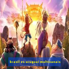 brasil vs uruguai multicanais