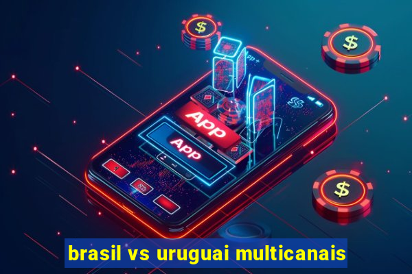 brasil vs uruguai multicanais