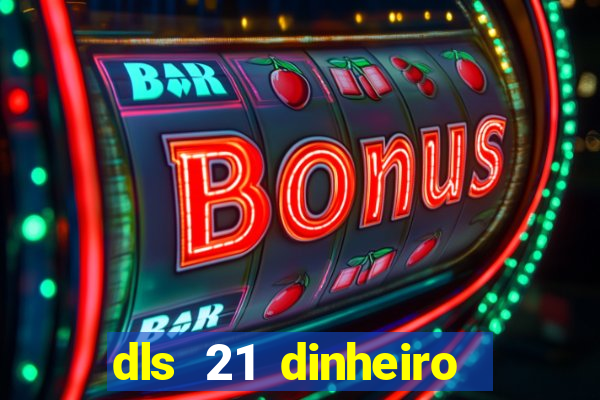 dls 21 dinheiro infinito download