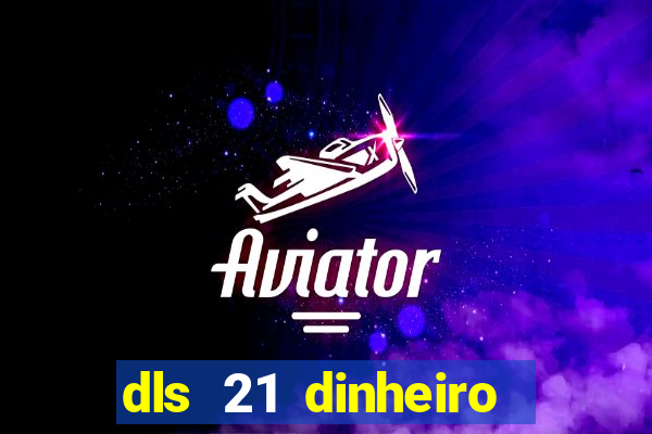 dls 21 dinheiro infinito download