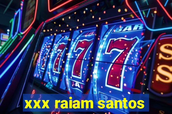 xxx raiam santos